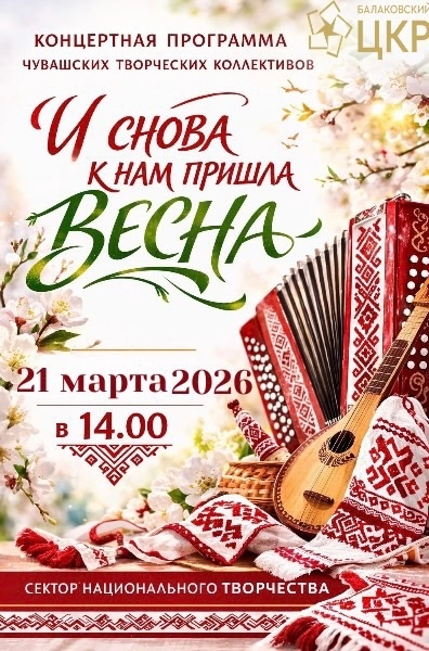 «Балаковский ЦКР» приглашает на концертную программу чувашских творческих коллективов «И снова к нам пришла весна» 